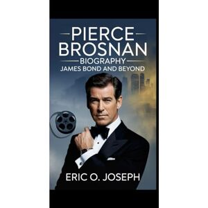 O. Joseph, Eric PIERCE BROSNAN BIOGRAPHY: James Bond And Beyond O. Joseph, Eric PIERCE BROSNAN BIOGRAPHY: James Bond And Beyond