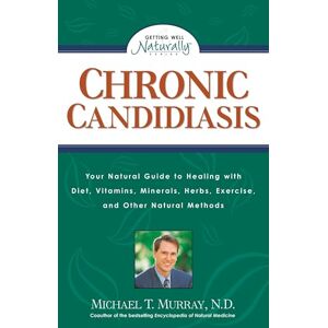 Murray N.D., Michael T. Chronic Candidiasis: Your Natural Guide to Healing with Diet, Vitamins, Minerals, Herbs, Exercise, and Other Natural Methods (Getting Well Naturally) Murray N.D., Michael T. Chronic Candidiasis: Your Natural Guide to Healing with Diet, Vitamins, Minerals, Herbs, Exercise, and Other Natural Methods (Getting Well Naturally)