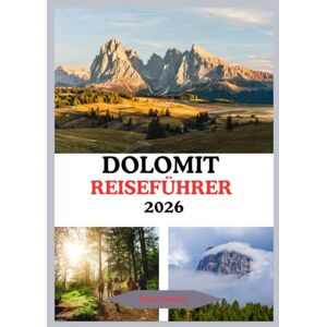 Grayson, Olivia Dolomiten Reiseführer 2026: Entdecken Sie Italiens Alpenparadies mit Gipfeln, Dörfern und Abenteuern Grayson, Olivia Dolomiten Reiseführer 2026: Entdecken Sie Italiens Alpenparadies mit Gipfeln, Dörfern und Abenteuern