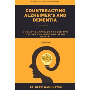 Washington, Dr. Drew Counteracting Alzheimer's and Dementia: A Holistic Approach to cognitive decline and improving brain health Washington, Dr. Drew Counteracting Alzheimer's and Dementia: A Holistic Approach to cognitive decline and improving brain health