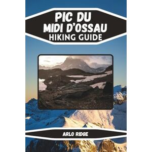 RIDGE, ARLO PIC DU MIDI D’OSSAU HIKING GUIDE: Discover the Trails, Lakes & Peaks of the French Pyrenees. Updated Edition 2025-2026 RIDGE, ARLO PIC DU MIDI D’OSSAU HIKING GUIDE: Discover the Trails, Lakes & Peaks of the French Pyrenees. Updated Edition 2025-2026