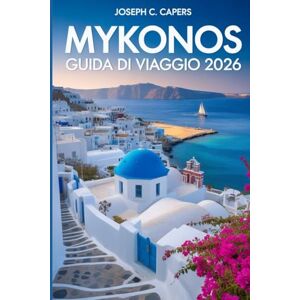 Capers, Joseph C MYKONOS Guida di viaggio 2026: Il tuo compagno tascabile ideale per spiagge nascoste, esperienze culturali e consigli essenziali per il budget e la famiglia. Capers, Joseph C MYKONOS Guida di viaggio 2026: Il tuo compagno tascabile ideale per spiagge nascoste, esperienze culturali e consigli essenziali per il budget e la famiglia.