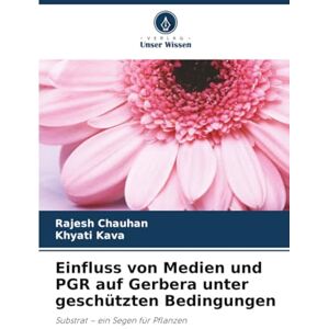 Chauhan, Rajesh Einfluss von Medien und PGR auf Gerbera unter geschützten Bedingungen: Substrat – ein Segen für Pflanzen Chauhan, Rajesh Einfluss von Medien und PGR auf Gerbera unter geschützten Bedingungen: Substrat – ein Segen für Pflanzen