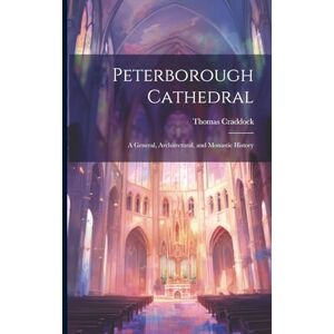 Craddock, Thomas Peterborough Cathedral: A General, Architectural, and Monastic History Craddock, Thomas Peterborough Cathedral: A General, Architectural, and Monastic History