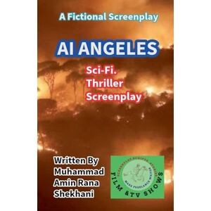 Shekhani, Muhammad Amin Rana AI ANGELES. Sci-Fi. Thriller Screenplay Shekhani, Muhammad Amin Rana AI ANGELES. Sci-Fi. Thriller Screenplay