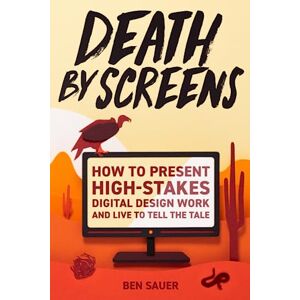 Sauer, Ben Death by Screens: how to present high-stakes digital-design work and live to tell the tale Sauer, Ben Death by Screens: how to present high-stakes digital-design work and live to tell the tale