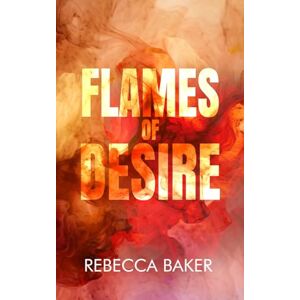 Baker, Rebecca Flames of Desire: Brennendes Verlangen (Unexpected Lovestories) Baker, Rebecca Flames of Desire: Brennendes Verlangen (Unexpected Lovestories)