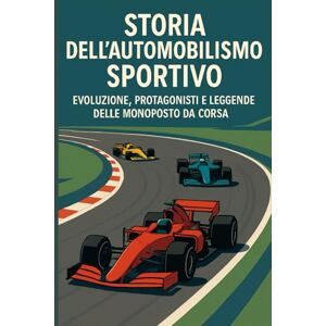 Alessi Storia dell’automobilismo sportivo: Evoluzione, protagonisti e leggende delle monoposto da corsa Alessi Storia dell’automobilismo sportivo: Evoluzione, protagonisti e leggende delle monoposto da corsa