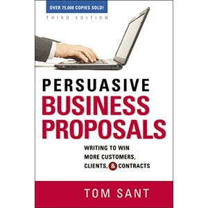 Sant, Tom Persuasive Business Proposals: Writing to Win More Customers, Clients, and Contracts Sant, Tom Persuasive Business Proposals: Writing to Win More Customers, Clients, and Contracts