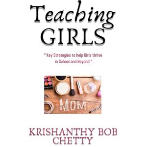 Bob Chetty, Krishanthy Teaching Girls: " Key Strategies to help girls thrive in school and beyond " (TEACH WITH TOOLS) Bob Chetty, Krishanthy Teaching Girls: " Key Strategies to help girls thrive in school and beyond " (TEACH WITH TOOLS)
