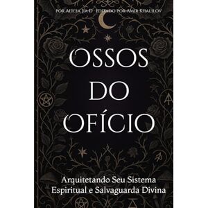 Dong, Alicia Jia Ossos do Ofício: Arquitetando Seu Sistema Espiritual e Salvaguarda Divina Dong, Alicia Jia Ossos do Ofício: Arquitetando Seu Sistema Espiritual e Salvaguarda Divina
