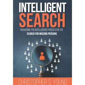 Young, Christopher S. Intelligent Search: Managing the Intelligence Process in the Search for Missing Persons Young, Christopher S. Intelligent Search: Managing the Intelligence Process in the Search for Missing Persons