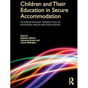 Children and Their Education in Secure Accommodation: Interdisciplinary Perspectives of Education, Health and Youth Justice Children and Their Education in Secure Accommodation: Interdisciplinary Perspectives of Education, Health and Youth Justice