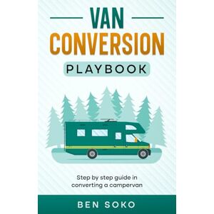 soko, ben Van Conversion Playbook: STEP BY STEP GUIDE IN CONVERTING A CAMPERVAN soko, ben Van Conversion Playbook: STEP BY STEP GUIDE IN CONVERTING A CAMPERVAN