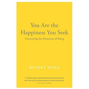 Spira, Rupert You Are the Happiness You Seek: Uncovering the Awareness of Being Spira, Rupert You Are the Happiness You Seek: Uncovering the Awareness of Being