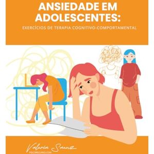 Saenz, Valeria Ansiedade em Adolescentes: Exercícios de Terapia Cognitivo-Comportamental Saenz, Valeria Ansiedade em Adolescentes: Exercícios de Terapia Cognitivo-Comportamental