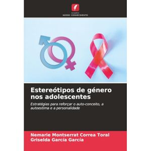 Correa Toral, Nemarie Montserrat Estereótipos de género nos adolescentes: Estratégias para reforçar o auto-conceito, a autoestima e a personalidade Correa Toral, Nemarie Montserrat Estereótipos de género nos adolescentes: Estratégias para reforçar o auto-conceito, a autoestima e a personalidade