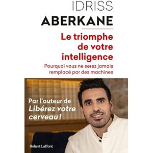 Aberkane, Idriss Le Triomphe de votre intelligence Pourquoi vous ne serez jamais remplacé par des machines: Pourquoi vous ne serez jamais remplacé par des machines. ... artificielle et la noétisation de la société Aberkane, Idriss Le Triomphe de votre intelligence Pourquoi vous ne serez jamais remplacé par des machines: Pourquoi vous ne serez jamais remplacé par des machines. ... artificielle et la noétisation de la société