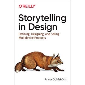 Dahlstrom, Anna Storytelling in Design: Defining, Designing, and Selling Multidevice Products Dahlstrom, Anna Storytelling in Design: Defining, Designing, and Selling Multidevice Products
