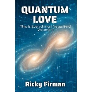 Firman, Ricky Quantum Love: This is Everything I Never Said Volume II (Unsaid Poetry) Firman, Ricky Quantum Love: This is Everything I Never Said Volume II (Unsaid Poetry)