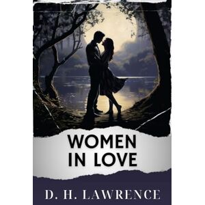 Lawrence, D. H. Women in Love: The Original Classic Lawrence, D. H. Women in Love: The Original Classic