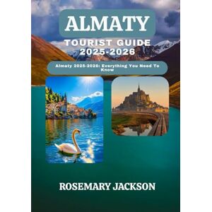 Jackson ALMATY TOURIST GUIDE 2025-2026: Almaty 2025-2026: Everything You Need To Know Jackson ALMATY TOURIST GUIDE 2025-2026: Almaty 2025-2026: Everything You Need To Know