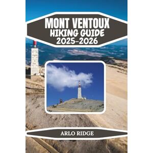 RIDGE, ARLO MONT VENTOUX HIKING GUIDE 2025-2026: Explore Provence’s Iconic Peak, Forest Trails, and Wind-Swept Summit Landscapes, Complete Hiking, Nature & Travel ... of Provence (Trek Beyond Borders Guides) RIDGE, ARLO MONT VENTOUX HIKING GUIDE 2025-2026: Explore Provence’s Iconic Peak, Forest Trails, and Wind-Swept Summit Landscapes, Complete Hiking, Nature & Travel ... of Provence (Trek Beyond Borders Guides)