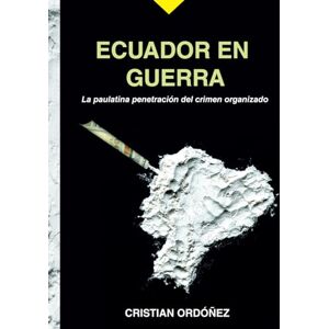 ORDÓÑEZ ARCOS, Msc Cristian David Ecuador en Guerra: La paulatina penetración del crimen organizado ORDÓÑEZ ARCOS, Msc Cristian David Ecuador en Guerra: La paulatina penetración del crimen organizado