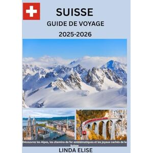 ÉLISE, LINDA GUIDE DE VOYAGE SUISSE 2025-2026: Explorez la capitale historique de la Suisse comme un local : attractions incontournables, trésors cachés, ... conseils d'initiés pour un voyage inoubliable ÉLISE, LINDA GUIDE DE VOYAGE SUISSE 2025-2026: Explorez la capitale historique de la Suisse comme un local : attractions incontournables, trésors cachés, ... conseils d'initiés pour un voyage inoubliable