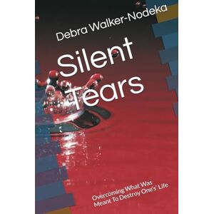 Walker-Nodeka, Dr Debra A Silent Tears: Overcoming What Was Meant To Destroy One’s’ Life Walker-Nodeka, Dr Debra A Silent Tears: Overcoming What Was Meant To Destroy One’s’ Life