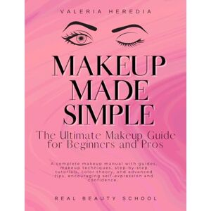 Heredia, Valeria Makeup Made Simple: The Ultimate Guide for beginners with guides, step by step tutorials and more tips: The best makeup book packed with tips, charts, ... self-expression and confidence in makeup Heredia, Valeria Makeup Made Simple: The Ultimate Guide for beginners with guides, step by step tutorials and more tips: The best makeup book packed with tips, charts, ... self-expression and confidence in makeup