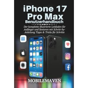 Maven, Mobile iPhone 17 Pro Max Benutzerhandbuch: Der komplette illustrierte Leitfaden für Anfänger und Senioren mit Schritt-by-Anleitung Tipps & Tricks für Schritte (The Ultimate Mobile Mastery) Maven, Mobile iPhone 17 Pro Max Benutzerhandbuch: Der komplette illustrierte Leitfaden für Anfänger und Senioren mit Schritt-by-Anleitung Tipps & Tricks für Schritte (The Ultimate Mobile Mastery)