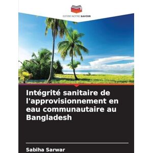 Sarwar, Sabiha Intégrité sanitaire de l'approvisionnement en eau communautaire au Bangladesh Sarwar, Sabiha Intégrité sanitaire de l'approvisionnement en eau communautaire au Bangladesh