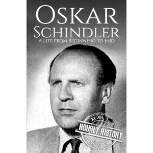History, Hourly Oskar Schindler: A Life from Beginning to End (World War 2 Biographies) History, Hourly Oskar Schindler: A Life from Beginning to End (World War 2 Biographies)