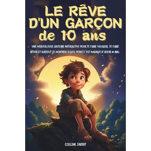 JABERT, COLLINE LE RÊVE D'UN GARÇON DE 10 ANS: Une histoire magique pour un garçon de 10 ans : crois en tes rêves JABERT, COLLINE LE RÊVE D'UN GARÇON DE 10 ANS: Une histoire magique pour un garçon de 10 ans : crois en tes rêves