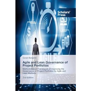 Banjanin, Goran Agile and Lean Governance of Project Portfolios: Methodological Framework of Improving the Governance of Project Portfolios by Agile and Lean Methods 2nd Edition Banjanin, Goran Agile and Lean Governance of Project Portfolios: Methodological Framework of Improving the Governance of Project Portfolios by Agile and Lean Methods 2nd Edition