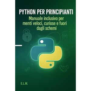 Massana E.L.M., Ing E.L. Python per Principianti con menti veloci: Manuale inclusivo per menti veloci, curiose e fuori dagli schemi (NeuroCoding) Massana E.L.M., Ing E.L. Python per Principianti con menti veloci: Manuale inclusivo per menti veloci, curiose e fuori dagli schemi (NeuroCoding)