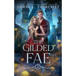 Tapscott, Shari L. The Gilded Fae: 2 (Royal Fae of Rose Briar Woods) Tapscott, Shari L. The Gilded Fae: 2 (Royal Fae of Rose Briar Woods)