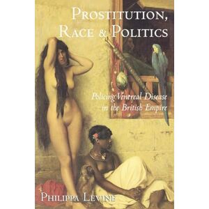 Levine, Philippa Prostitution, Race and Politics: Policing Venereal Disease in the British Empire Levine, Philippa Prostitution, Race and Politics: Policing Venereal Disease in the British Empire