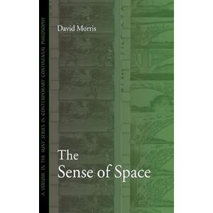 Morris, David The Sense of Space (SUNY series in Contemporary Continental Philosophy) Morris, David The Sense of Space (SUNY series in Contemporary Continental Philosophy)