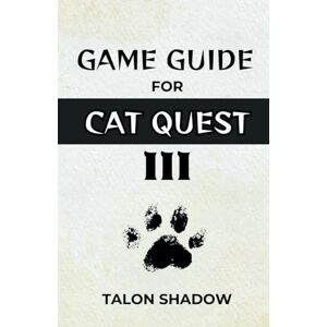 Shadow, Talon GAME GUIDE for CAT QUEST III: Comprehensive Exploration, Character Builds, Advanced Combat Tactics, and Boss Battle Strategies for the Purribean Shadow, Talon GAME GUIDE for CAT QUEST III: Comprehensive Exploration, Character Builds, Advanced Combat Tactics, and Boss Battle Strategies for the Purribean