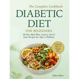 Blum, Helen Diabetic Diet for Beginners: 28-Day Meal Plan, Grocery List & Easy Recipes — The Complete Cookbook for Type 2 Diabetes with Calorie Tips & 1 Vegan Day Blum, Helen Diabetic Diet for Beginners: 28-Day Meal Plan, Grocery List & Easy Recipes — The Complete Cookbook for Type 2 Diabetes with Calorie Tips & 1 Vegan Day