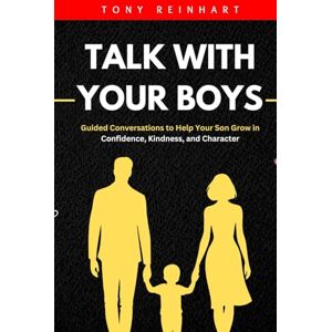 Reinhart, Tony Talk With Your boys: Guided Conversations to Help Your Son Grow in Confidence, Kindness, and Character Reinhart, Tony Talk With Your boys: Guided Conversations to Help Your Son Grow in Confidence, Kindness, and Character