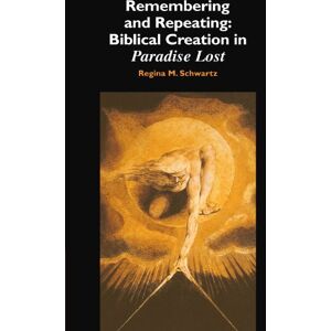 Schwartz, Regina M. Remembering and Repeating: Biblical Creation in Paradise Lost Schwartz, Regina M. Remembering and Repeating: Biblical Creation in Paradise Lost