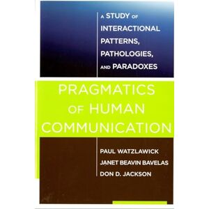 Watzlawick, Paul Pragmatics of Human Communication – A Study of Interactional Patterns, Pathologies and Paradoxes Watzlawick, Paul Pragmatics of Human Communication – A Study of Interactional Patterns, Pathologies and Paradoxes