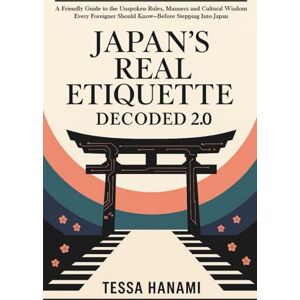 Hanami, Tessa Japan’s Real Etiquette Decoded 2.0: A Friendly Guide to the Unspoken Rules, Manners & Cultural Wisdom Every Foreigner Should Know—Before Stepping Into Japan Hanami, Tessa Japan’s Real Etiquette Decoded 2.0: A Friendly Guide to the Unspoken Rules, Manners & Cultural Wisdom Every Foreigner Should Know—Before Stepping Into Japan