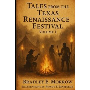 Morrow, Bradley E. Tales from the Texas Renaissance Festival: Volume 1 Morrow, Bradley E. Tales from the Texas Renaissance Festival: Volume 1