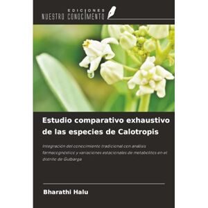 HALU, BHARATHI Estudio comparativo exhaustivo de las especies de Calotropis: Integración del conocimiento tradicional con análisis farmacognóstico y variaciones estacionales de metabolitos en el distrito de Gulbarga HALU, BHARATHI Estudio comparativo exhaustivo de las especies de Calotropis: Integración del conocimiento tradicional con análisis farmacognóstico y variaciones estacionales de metabolitos en el distrito de Gulbarga