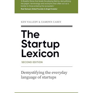 Ken Valledy The Startup Lexicon (Second Edition): Demystifying the everyday language of startups Ken Valledy The Startup Lexicon (Second Edition): Demystifying the everyday language of startups