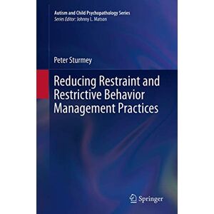 Sturmey, Peter Reducing Restraint and Restrictive Behavior Management Practices (Autism and Child Psychopathology Series) Sturmey, Peter Reducing Restraint and Restrictive Behavior Management Practices (Autism and Child Psychopathology Series)